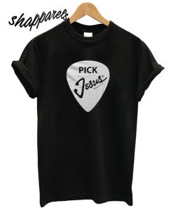 Pick Jesus T shirt