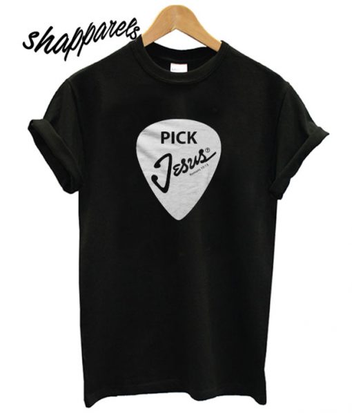 Pick Jesus T shirt