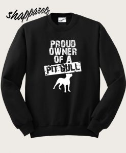 Proud Owner Of A Pit Bull Sweatshirt
