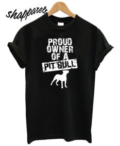 Proud Owner Of A Pit Bull T shirt