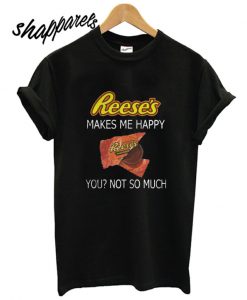 Reese’s makes me happy T shirt