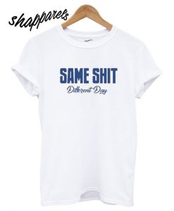 Same Shit Different Day T shirt