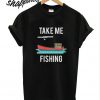 Take Me Fishing T shirt
