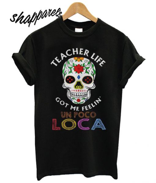 Teacher life got me feelin un poco loca skull T shirt
