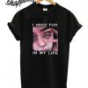 The Surreal Glitchy I Need Fun In My Life T shirt