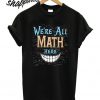 We're All Math Here T shirt