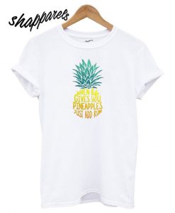 When Life Gives You Pineapples T shirt