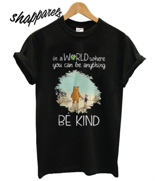 Winnie the Pooh In a world where you can be anything be kind T shirt