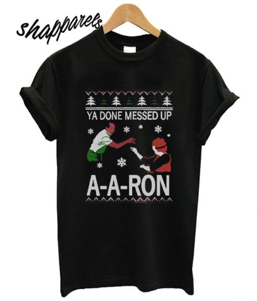 Ya Done Messed Up A-A-Ron Ugly Christmas T shirt
