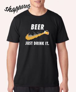 Just Drink Beer T shirt