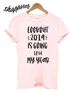 2019 is going to be my year T shirt