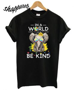 Autism Elephant In a world where you can be anything be kind T shirt