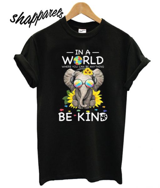 Autism Elephant In a world where you can be anything be kind T shirt