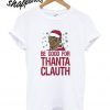 Be good for Thanta Clauth T shirt