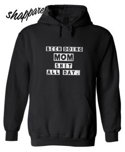 Been doing mom shit all day Hoodie