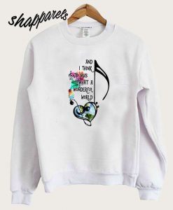 Best And I think to myself what a wonderful world Sweatshirt