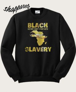 Black history didnt start with Slavery Sweatshirt