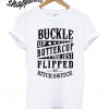 Buckle Up Buttercup You Just T shirt