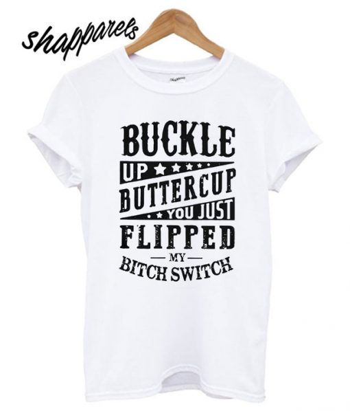 Buckle Up Buttercup You Just T shirt
