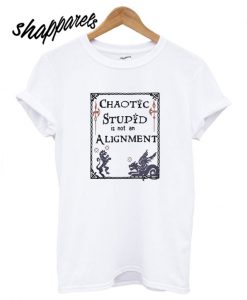 Chaotic Stupid is Not an Alignment T shirt