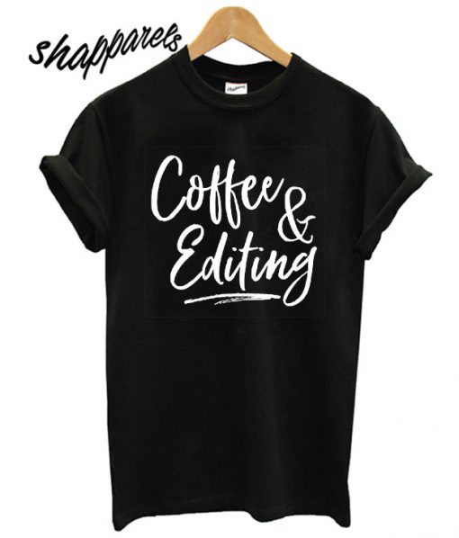 Coffee and Editing T shirt