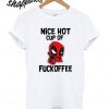 Deadpool nice hot cup of fuckoffee T shirt