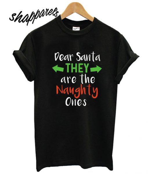 Dear Santa They Are The Naughty Ones T shirt