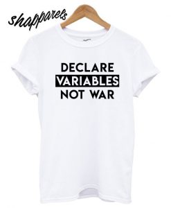 Declare Variables Not War T shirt