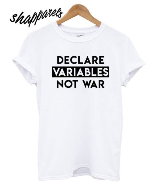 Declare Variables Not War T shirt
