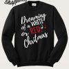 Dreaming Of White Or Red Christmas Sweatshirt