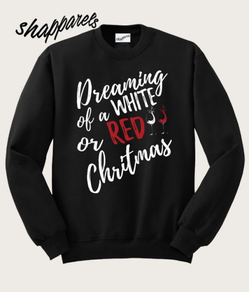 Dreaming Of White Or Red Christmas Sweatshirt
