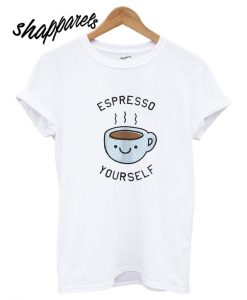 Espresso Coffee Your Self T shirt