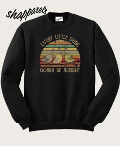 Every Little Thing Gonna Be Alright Sweatshirt