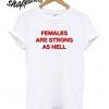 Females Are Strong As Hell T shirt