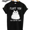 Fluff You You Fluffin Fluff T shirt
