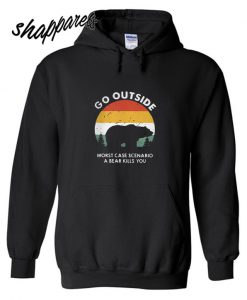 Go outside worst case scenario a bear kills you hoodie