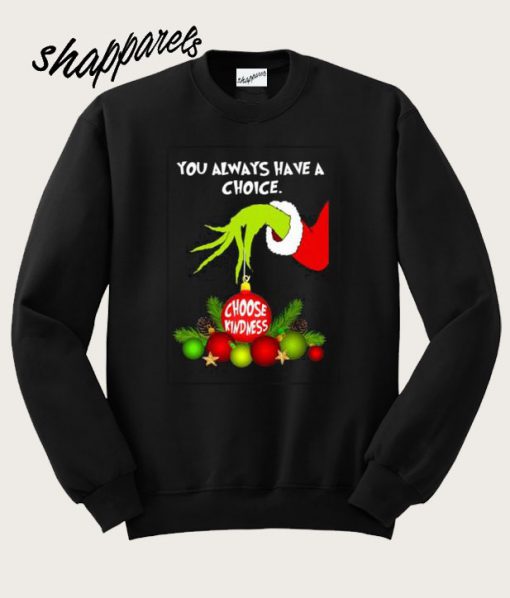 Grinch Hand Ornament You Always Have A Choice Choose Kindness Sweatshirt