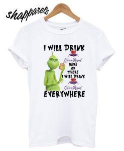 Grinch I will drink Crown Royal here or there or everywhere T shirt