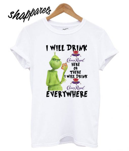 Grinch I will drink Crown Royal here or there or everywhere T shirt