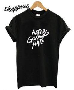 Haters Gonna Hate T shirt