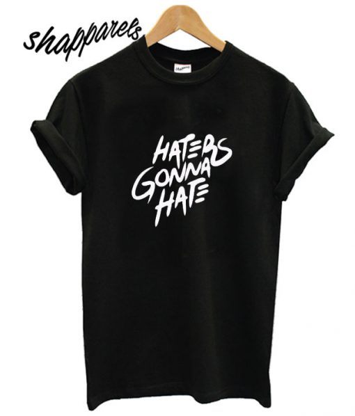 Haters Gonna Hate T shirt