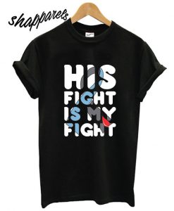 His Fight Is My Fight T shirt