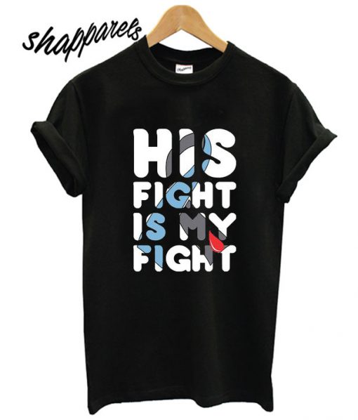 His Fight Is My Fight T shirt