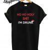 Ho Ho Holy Shit I'm Drunk T shirt