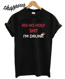 Ho Ho Holy Shit I'm Drunk T shirt