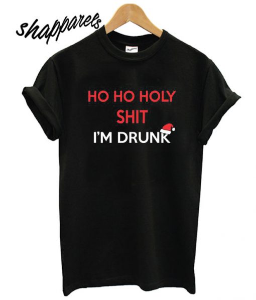 Ho Ho Holy Shit I'm Drunk T shirt