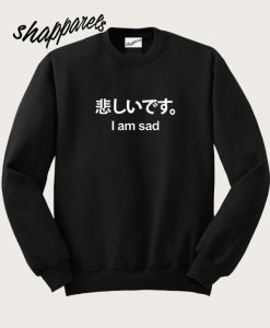 I Am Sad Sweatshirt