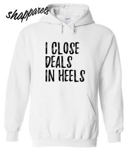 I Close Deals In Heels Hoodie