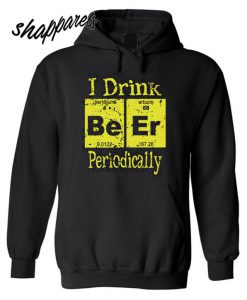 I Drink Beer Periodically Hoodie