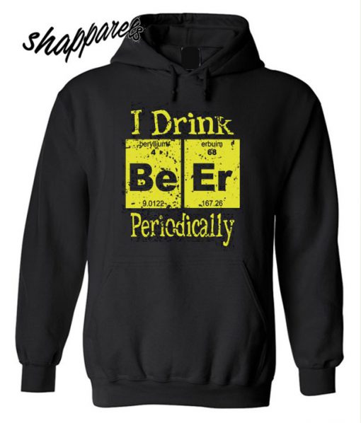 I Drink Beer Periodically Hoodie